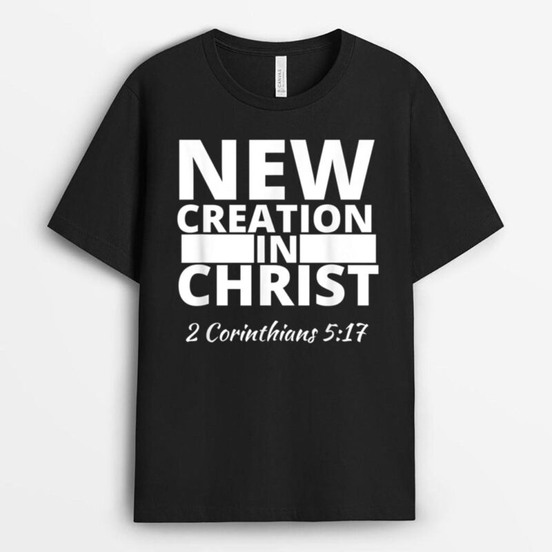 2 Corinthians 517 New Creation In Christ T-Shirt