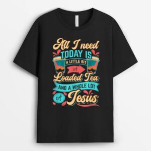 A Little Bit Loaded Tea And A Whole Lot Of Jesus T-Shirt
