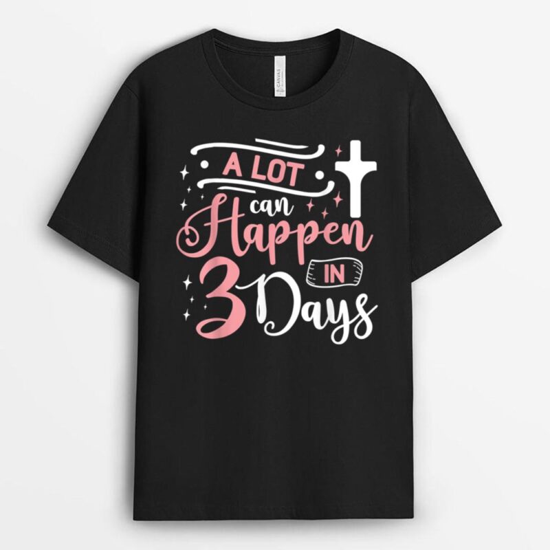 A Lot Can Happen In 3 Days  Easter Jesus T-Shirt