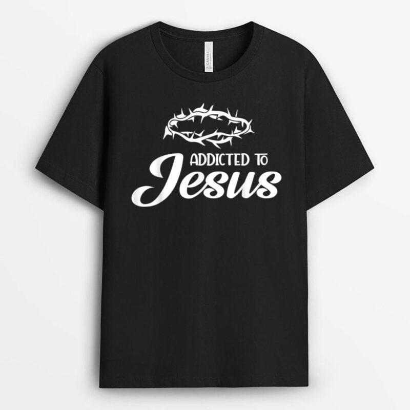 Addicted to Jesus Religious T-Shirt