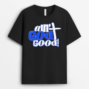 Ain't God Good Easter Christian Lord Jesus Christ Devotion T-Shirt