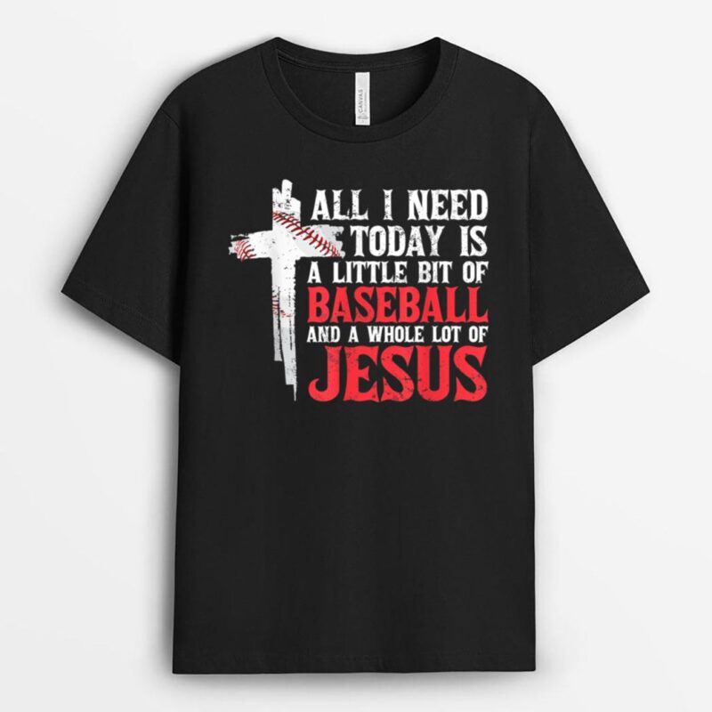 All I Need A Little Bit of Baseball And A Whole Lot Of Jesus T-Shirt