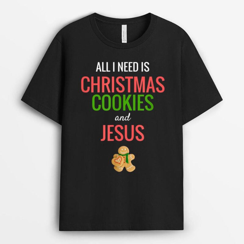 All I Need Is Christmas Cookies & Jesus T-Shirt