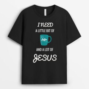 All I Need Is Coffee And A Lot Of Jesus T-Shirt