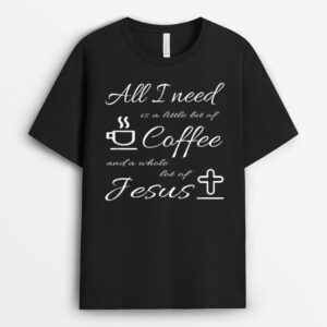 All I Need Is Coffee And Jesus T-Shirt