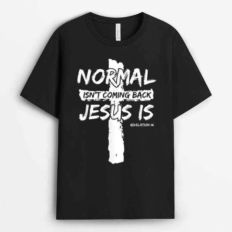 Christian Believer, Normal Isn't Coming Back Jesus Is T-Shirt