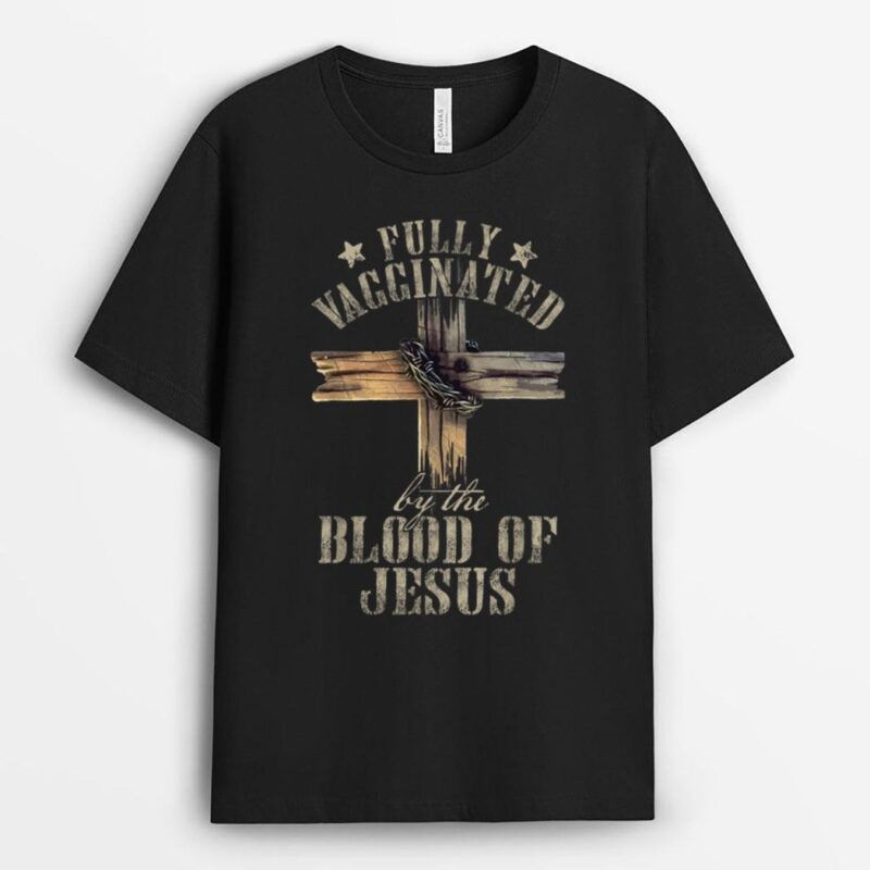 Christian Jesus Lover Fully Vaccinated By The Blood Of Jesus T-Shirt