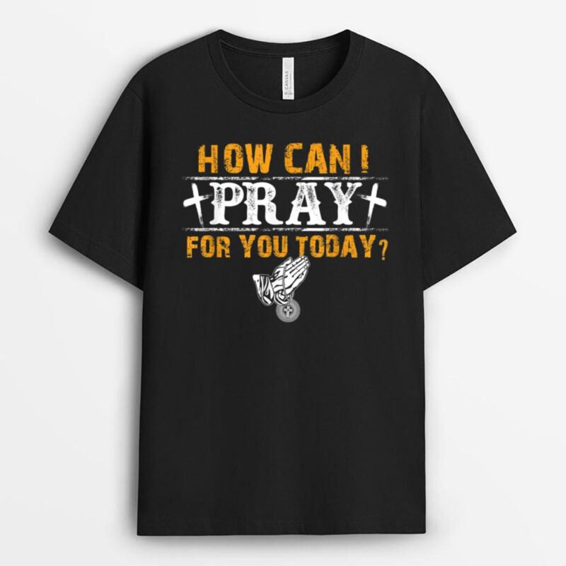 Christian Prayer For You Jesus or Faith How Can I Pray T-Shirt