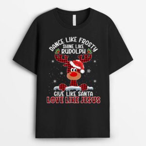 Dance Like Frosty Shine Like Rudolph Love Like Jesus Xmas T-Shirt