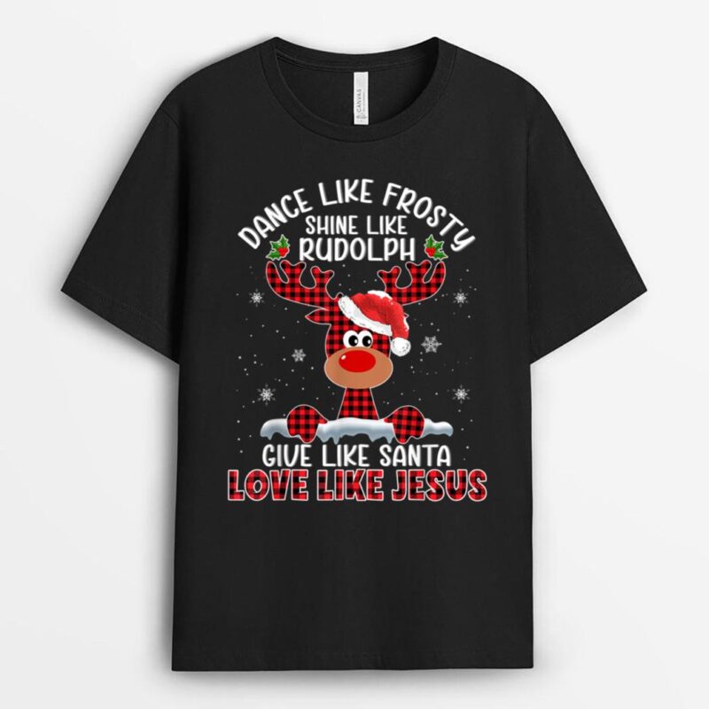 Dance Like Frosty Shine Like Rudolph Love Like Jesus Xmas T-Shirt