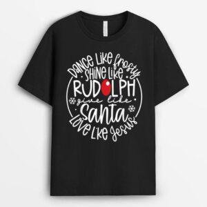 Dance Like Frosty Shine Rudolph Give Santa Love Jesus T-Shirt