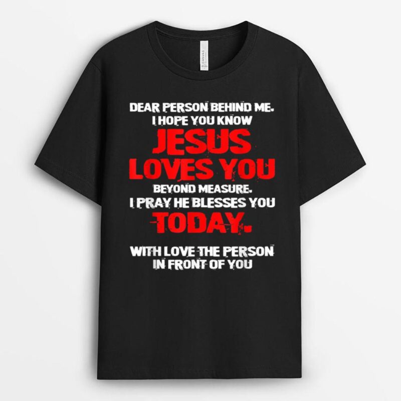 Dear Person Behind Me I Hope You Know Jesus Love U Christian T-Shirt