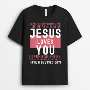 Dear Person Behind Me I Hope You Know Jesus Loves T-Shirt