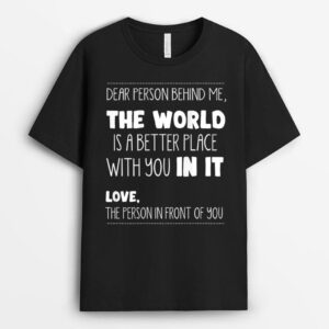 Dear Person Behind Me The World Is A Better Place With You T-Shirt