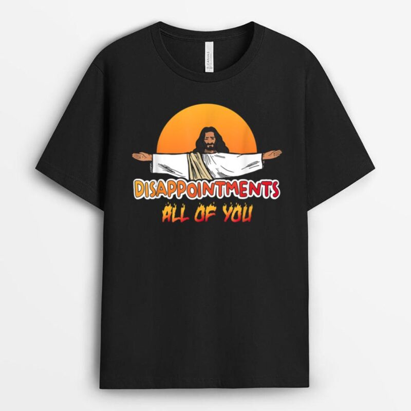 Disappointments All Of You Jesus Sarcastic Humor T-Shirt