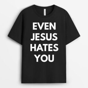 Even Jesus Hates You T-Shirt