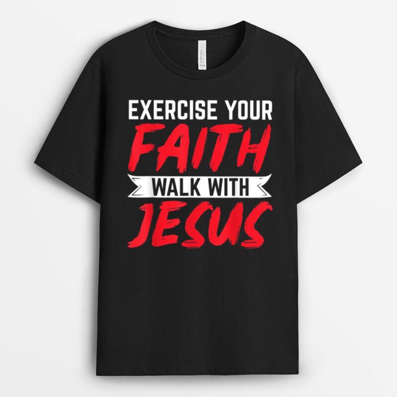 Exercise Your Faith Walk With Jesus Christian Religious T-Shirt