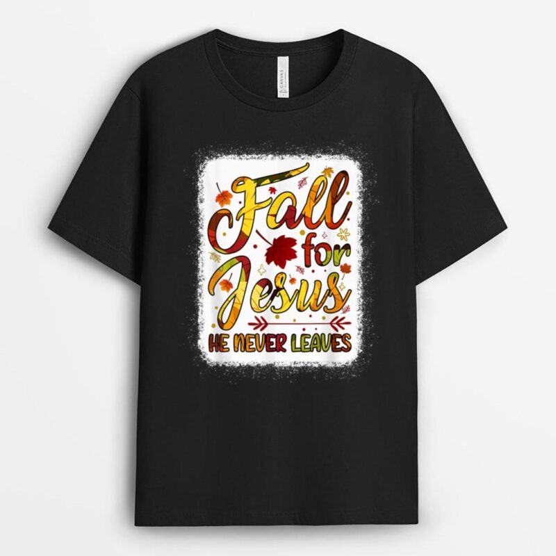 Fall Christian Fall For Jesus He Never Leaves Christian T-Shirt