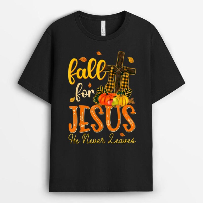 Fall For Jesus He Never Leave Christian Jesus Love T-Shirt