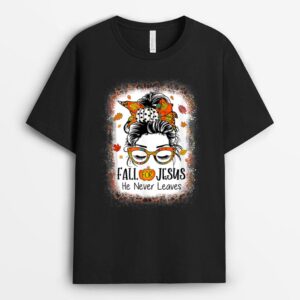 Fall For Jesus He Never Leaves  Bleached Fall Messy Bun T-Shirt