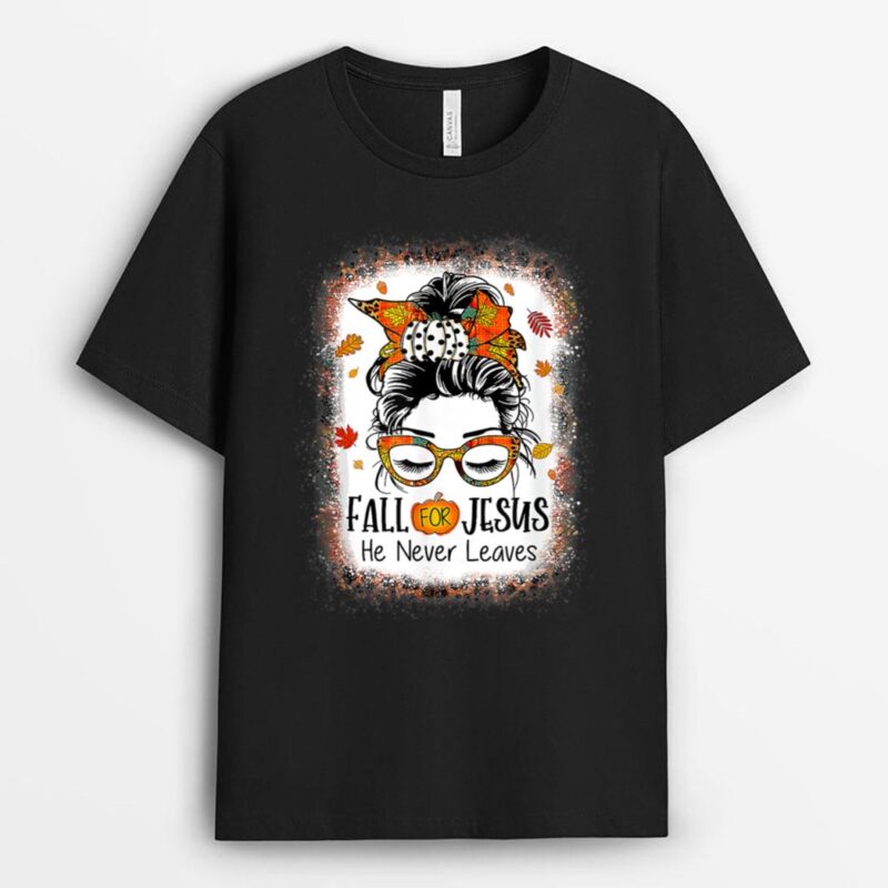 Fall For Jesus He Never Leaves  Bleached Fall Messy Bun T-Shirt
