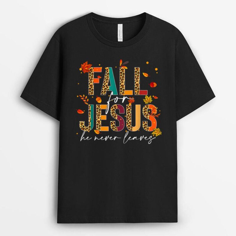 Fall For Jesus He Never Leaves Christian Faith Jesus Lover T-Shirt