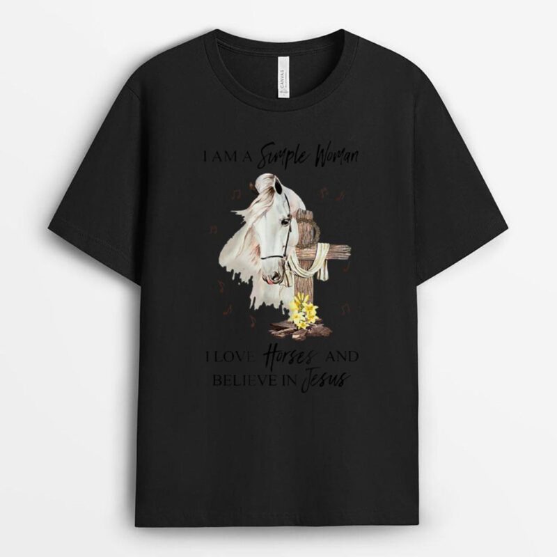I Am A Simple Woman I Love Horses And Believe In Jesus T-Shirt