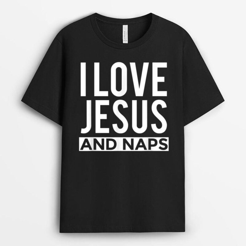 I Love Jesus and Naps  Funny Christian Message T-Shirt
