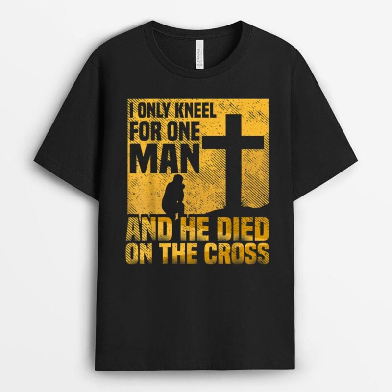 I Only Kneel For One Man, Cross, Jesus, Church, Christian T-Shirt