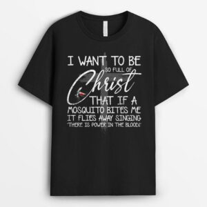I Want To Be So Full Of Christ That If A Mosquito Bites Me T-Shirt