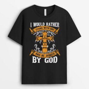 I Would Rather Stand With God Jesus Christ Christian Faith T-Shirt