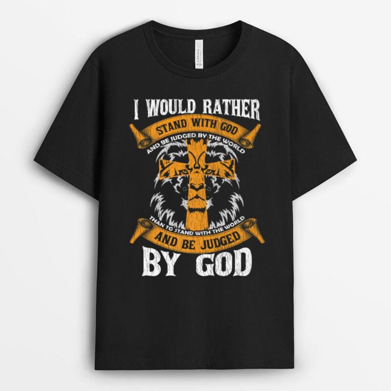 I Would Rather Stand With God Jesus Christ Christian Faith T-Shirt