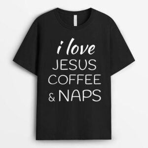 I love Coffee Jesus and Naps T-Shirt