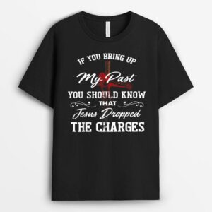 If-You Bring Up My Past You Should Know That Jesus Dropped T-Shirt