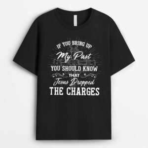 If U Bring Up My Past You Should Know That Jesus Dropped T-Shirt
