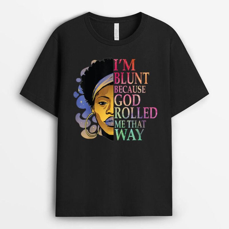 I'm Blunt Because God Rolled Me That Way African Melanin Art T-Shirt