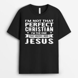 I'm Not That Perfect Christian I Know I Need Jesus T-Shirt