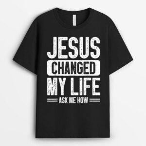 Jesus Changed My Life Asked Me How  Christ Jesus T-Shirt