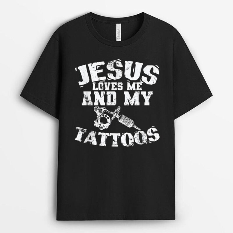 Jesus Love Me and My Tattoos T-Shirt
