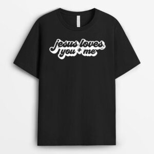 Jesus Loves You And Me T-Shirt