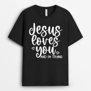 Jesus Loves You and I'm Trying - Funny Christian T-Shirt