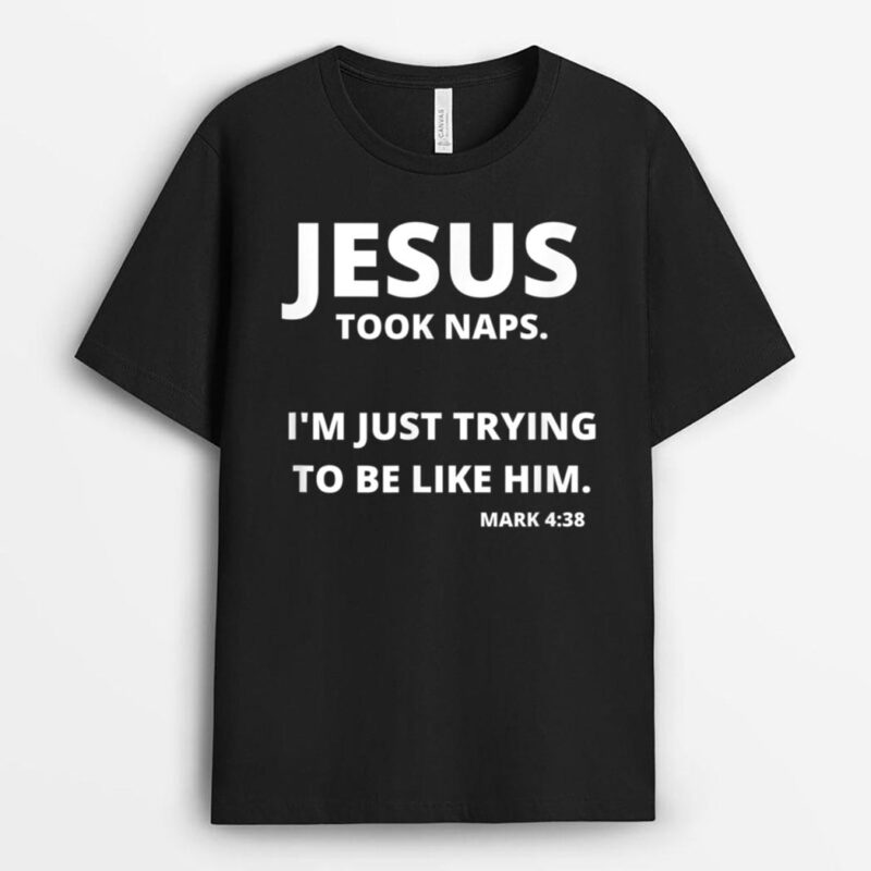 Jesus Took Naps  Mark 438 Christian Funny Faith T-Shirt