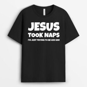 Jesus Took Naps I'm Just Trying To Be Like Him T-Shirt