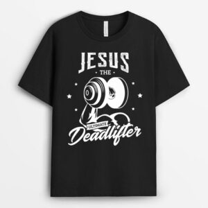 Jesus the ultimate deadlifter Gifts for a Fitness Fan T-Shirt