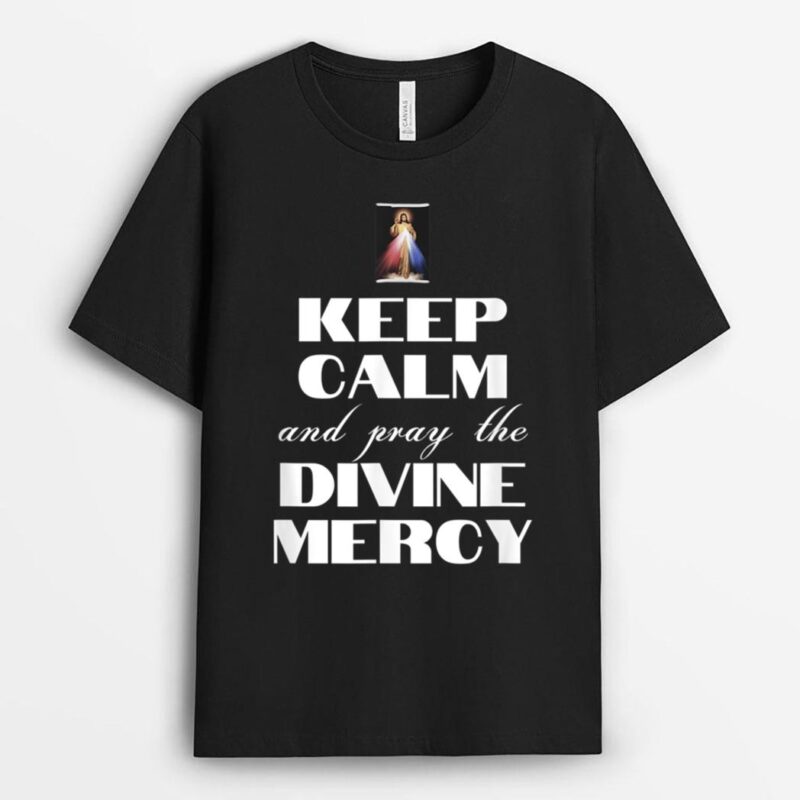 Keep Calm And Pray Divine Mercy Jesus Divine Catholic Quote T-Shirt