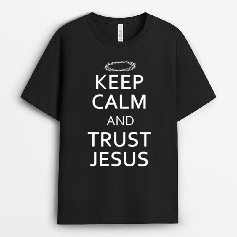 Keep Calm And Trust Jesus  Christian Crown Of Thorns T-Shirt