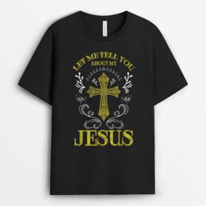 Let Me Tell You About My Jesus Christian Cross Religious T-Shirt
