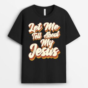 Let Me Tell You About My Jesus God Believer Bible Christian T-Shirt