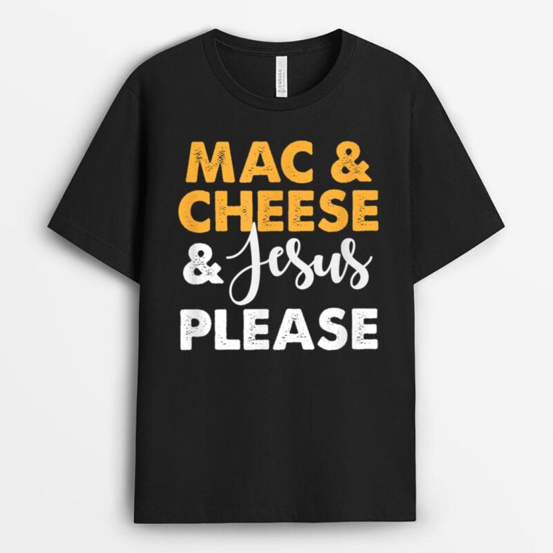 Mac & Cheese & Jesus Please T-Shirt