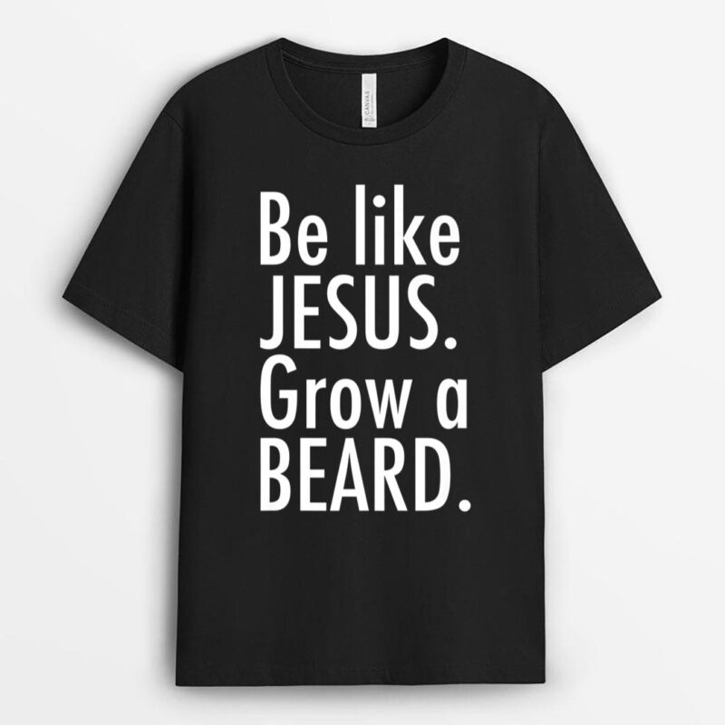 Mens Be Like Jesus Grow A Beard T-Shirt